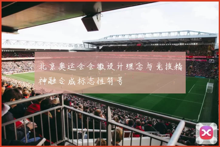 北京奥运会会徽设计理念与竞技精神融合成标志性符号