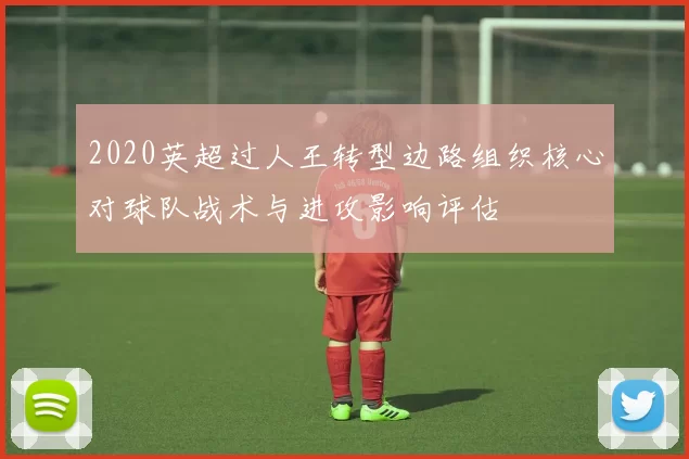 2020英超过人王转型边路组织核心对球队战术与进攻影响评估