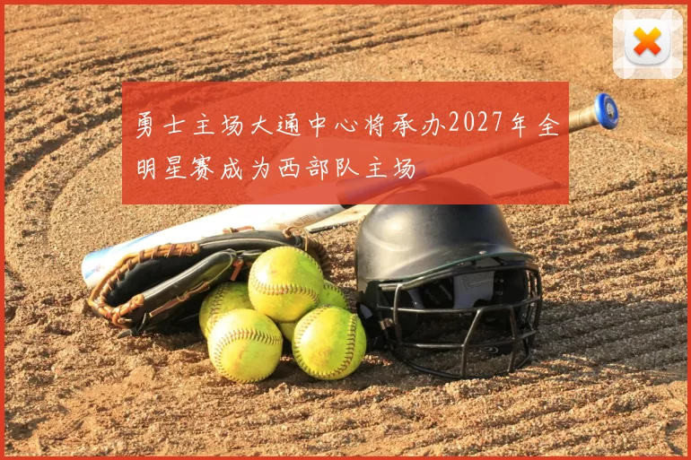 勇士主场大通中心将承办2027年全明星赛成为西部队主场