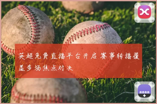 英超免费直播平台开启 赛事转播覆盖多场焦点对决