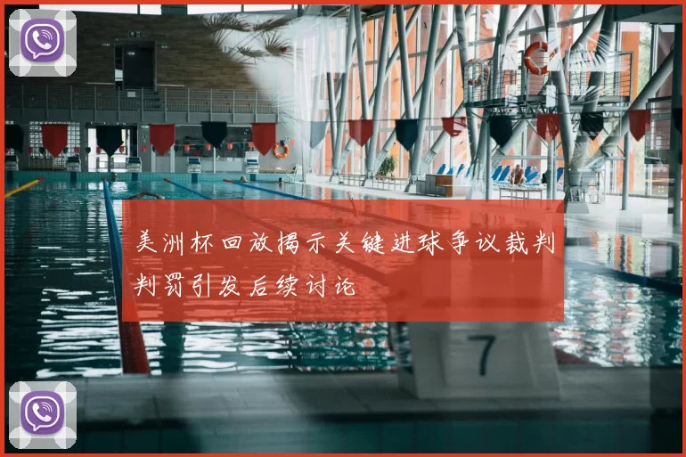 美洲杯回放揭示关键进球争议裁判判罚引发后续讨论